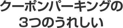 クーポンパーキングの3つのうれしい